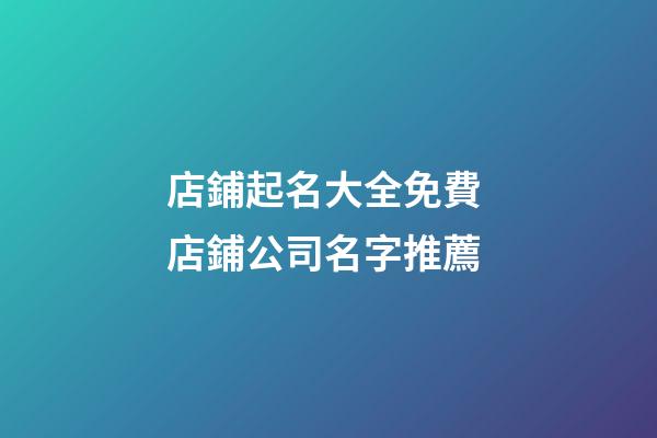 店鋪起名大全免費 店鋪公司名字推薦-第1張-公司起名-玄機派
